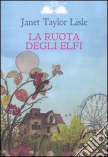 La ruota degli elfi. Ediz. illustrata libro di Taylor Lisle Janet