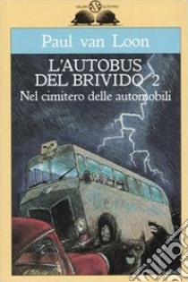 Nel cimitero delle automobili. L'autobus del brivido. Vol. 2 libro di Van Loon Paul