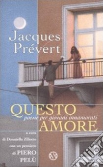 Questo amore. Poesie per giovani innamorati libro di Prévert Jacques; Ziliotto D. (cur.)