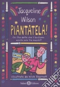 Piantatela! Chi l'ha detto che il bullismo esiste solo tra maschi? libro di Wilson Jacqueline