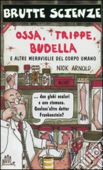 Ossa, trippe, budella e altre meraviglie del corpo umano libro di Arnold Nick