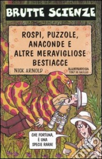 Rospi; puzzole; anaconde e altre meravigliose bestiacce. Ediz. illustrata libro di Arnold Nick