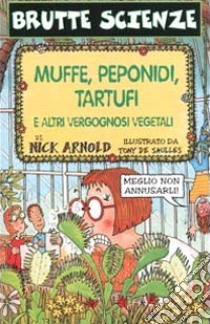 Muffe, peponidi, tartufi e altri vergognosi vegetali. Ediz. illustrata libro di Arnold Nick