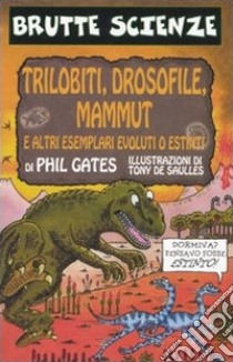 Trilobiti, drosofile, mammut e altri esemplari evoluti o estinti. Ediz. illustrata libro di Gates Phil