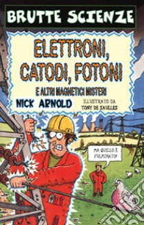 Elettroni, catodi, fotoni e altri magnetici misteri libro di Arnold Nick