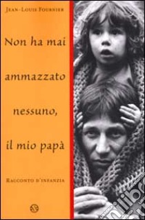 Non ha mai ammazzato nessuno, il mio papa' libro di Fournier Jean-Louis