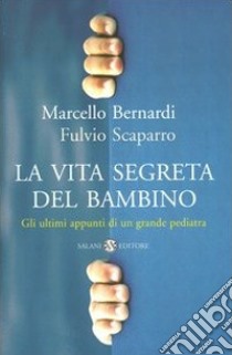 La vita segreta del bambino. Gli ultimi appunti di un grande pediatra libro di Bernardi Marcello; Scaparro Fulvio