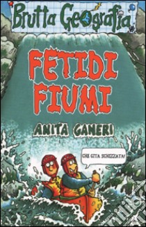 Fetidi fiumi. Ediz. illustrata libro di Ganeri Anita