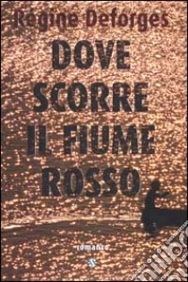 Dove scorre il fiume rosso libro di Deforges Régine