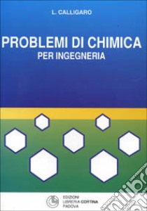 Problemi di chimica per ingegneria libro di Calligaro Leo