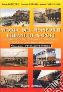 Storia dei trasporti urbani di Napoli e delle linee interurbane gestite dalla SATN, dalle tramvie di Capodimonte e dalle aziende municipalizzate (1) libro di Bevere Edoardo - Chiaro Gerardo - Cozzolino Andrea