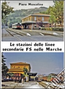 Le stazioni delle linee secondarie FS nelle Marche. Ediz. illustrata. Vol. 1 libro di Muscolino Piero