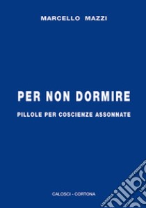 Per non dormire. Pillole per coscienze assonnate libro di Mazzi Marcello