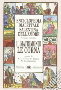 Enciclopedia dialettale salentina dell'amore. Vol. 2: Il matrimonio, le corna libro di Greco C. V. (cur.); Rucco N. (cur.); Baldassarre N. (cur.)