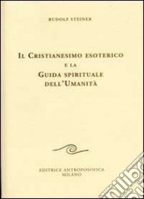 Il cristianesimo esoterico e la guida spirituale dell'umanità libro di Steiner Rudolf