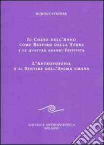 Il corso dell'anno come respiro della terra e le quattro grandi festività. L'antroposofia e il sentire dell'anima umana libro di Steiner Rudolf