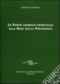 Le forze animico-spirituali alla base della pedagogia libro di Steiner Rudolf