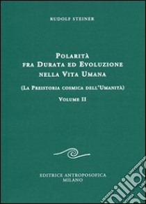 Polarità fra durata ed evoluzione nella vita umana. Vol. 2: La preistoria cosmica dell'umanità libro di Steiner Rudolf