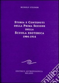 Storia e contenuti della prima sezione della scuola esoterica. 1904-1914 libro di Steiner Rudolf