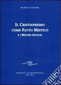 Il cristianesimo come fatto mistico e i misteri antichi libro di Steiner Rudolf