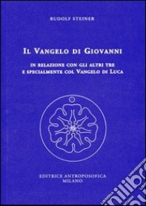 Il Vangelo di Giovanni in relazione con gli altri tre e specialmente col Vangelo di Luca. 14 conferenze tenute a Kassel dal 24 giugno al 7 luglio 1909 libro di Steiner Rudolf