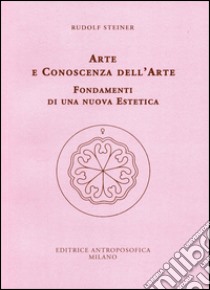 Arte e conoscenza dell'arte. Fondamenti di una nuova estetica libro di Steiner Rudolf