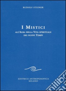 I mistici all'alba della vita spirituale dei nuovi tempi libro di Steiner Rudolf