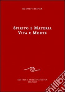 Spirito e materia. Vita e morte libro di Steiner Rudolf