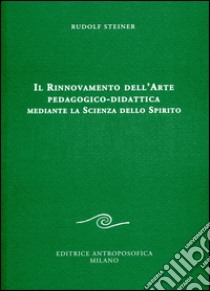 Il rinnovamento dell'arte pedagogico-didattica mediante la scienza dello spirito libro di Steiner Rudolf