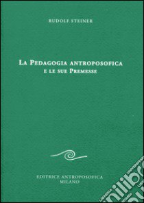 La pedagogia antroposofica e le sue premesse libro di Steiner Rudolf