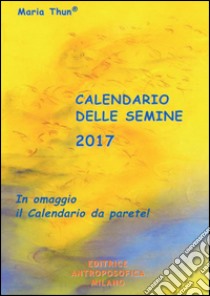 Calendario delle semine 2017 libro di Thun Maria; Thun Matthias K.; Thun Titia Maria