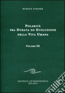 Polarità fra durata ed evoluzione nella vita umana. Vol. 3 libro di Steiner Rudolf