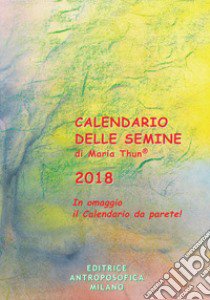 Calendario delle semine 2018. Con poster calendario libro di Thun M. (cur.)