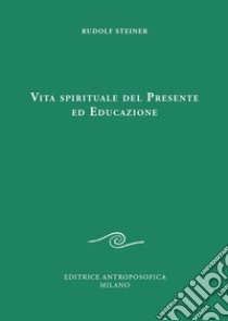 Vita spirituale del presente ed educazione libro di Steiner Rudolf