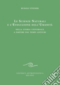 Le scienze naturali e l'evoluzione dell'umanità. Nella storia universale a partire dai tempi antichi libro di Steiner Rudolf