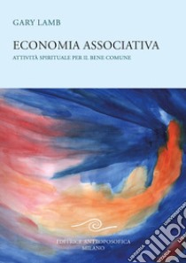 Economia associativa. Attività spirituale per il bene comune libro di Lamb Gary