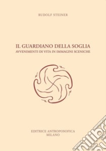 Il guardiano della soglia. Avvenimenti di vita in immagini sceniche libro di Steiner Rudolf