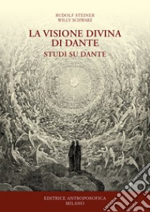 La visione divina di Dante. Studi su Dante libro di Steiner Rudolf