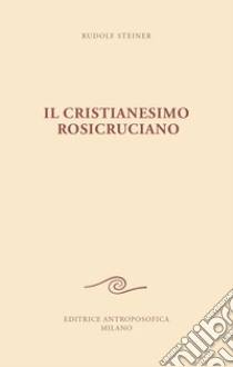 Il cristianesimo rosicruciano libro di Steiner Rudolf