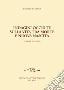 Indagini occulte sulla vita tra morte e nuova nascita. Vol. 2 libro di Steiner Rudolf