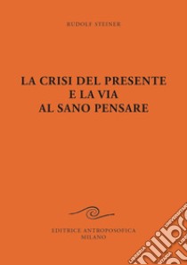 La crisi del presente e la via al sano pensare libro di Steiner Rudolf