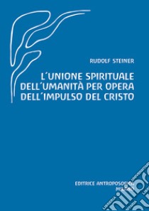 L'unione spirituale dell'umanità per opera dell'impulso del Cristo libro di Steiner Rudolf