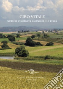 Cibo vitale. Nutrire l'uomo per rigenerare la Terra libro di Peschke Jasmin