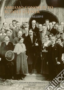 Abbiamo conosciuto Rudolf Steiner. Ricordi dei suoi allievi libro