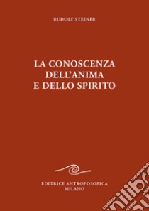 La conoscenza dell'anima e dello spirito libro di Steiner Rudolf