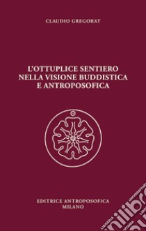 L'ottuplice sentiero nella visione buddistica e antroposofica libro di Gregorat Claudio