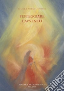 Festeggiare l'avvento. Ediz. illustrata libro di Lienhard Soline; Lienhard Pierre