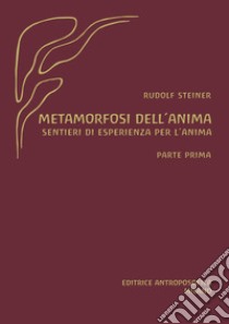 Metamorfosi dell'anima. Sentieri di esperienza per l'anima. Vol. 1 libro di Steiner Rudolf