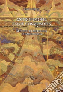 Antroposofia come cosmosofia. Appunti di medicina cosmologica libro di Boriosi Gino