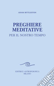 Preghiere meditative. Per il nostro tempo libro di Bittleston Adam